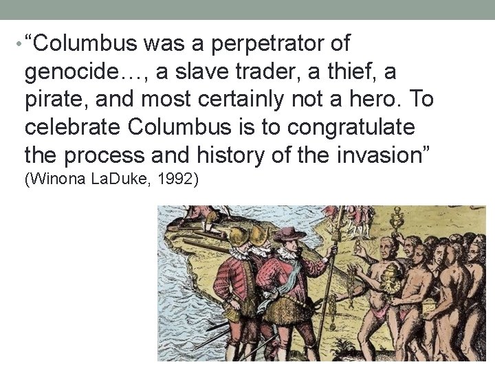  • “Columbus was a perpetrator of genocide…, a slave trader, a thief, a