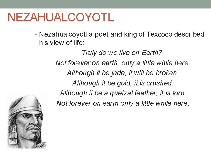 NEZAHUALCOYOTL • Nezahualcoyotl a poet and king of Texcoco described his view of life: