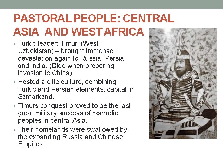 PASTORAL PEOPLE: CENTRAL ASIA AND WEST AFRICA • Turkic leader: Timur, (West Uzbekistan) –