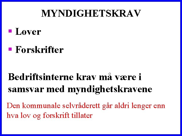 MYNDIGHETSKRAV § Lover § Forskrifter Bedriftsinterne krav må være i samsvar med myndighetskravene Den