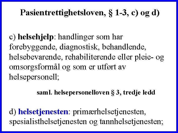 Pasientrettighetsloven, § 1 -3, c) og d) c) helsehjelp: handlinger som har forebyggende, diagnostisk,