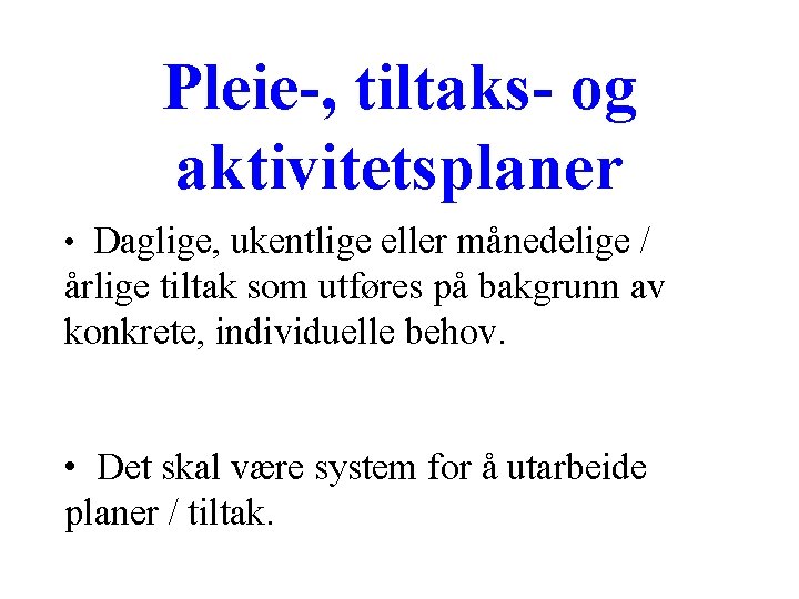 Pleie-, tiltaks- og aktivitetsplaner • Daglige, ukentlige eller månedelige / årlige tiltak som utføres