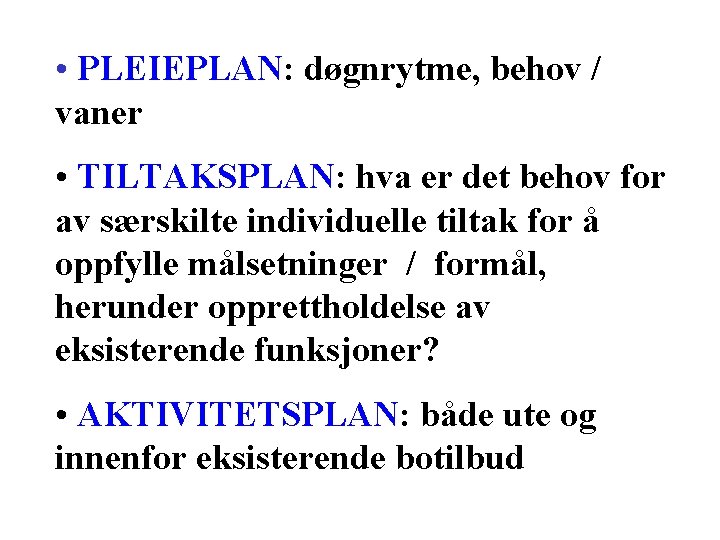  • PLEIEPLAN: døgnrytme, behov / vaner • TILTAKSPLAN: hva er det behov for