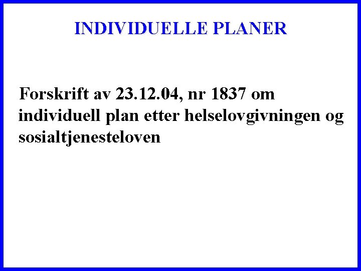 INDIVIDUELLE PLANER Forskrift av 23. 12. 04, nr 1837 om individuell plan etter helselovgivningen