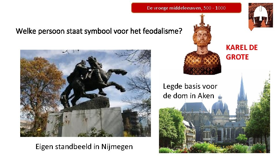 De vroege middeleeuwen, 500 - 1000 Welke persoon staat symbool voor het feodalisme? KAREL