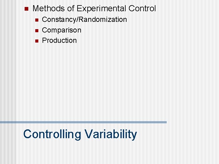 n Methods of Experimental Control n n n Constancy/Randomization Comparison Production Controlling Variability 