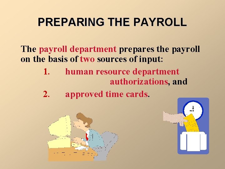 PREPARING THE PAYROLL The payroll department prepares the payroll on the basis of two