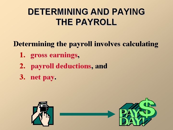 DETERMINING AND PAYING THE PAYROLL Determining the payroll involves calculating 1. gross earnings, 2.