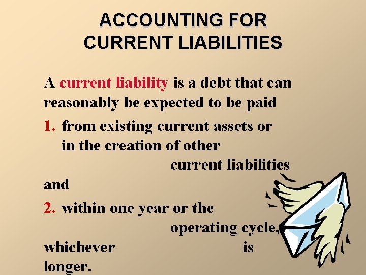 ACCOUNTING FOR CURRENT LIABILITIES A current liability is a debt that can reasonably be