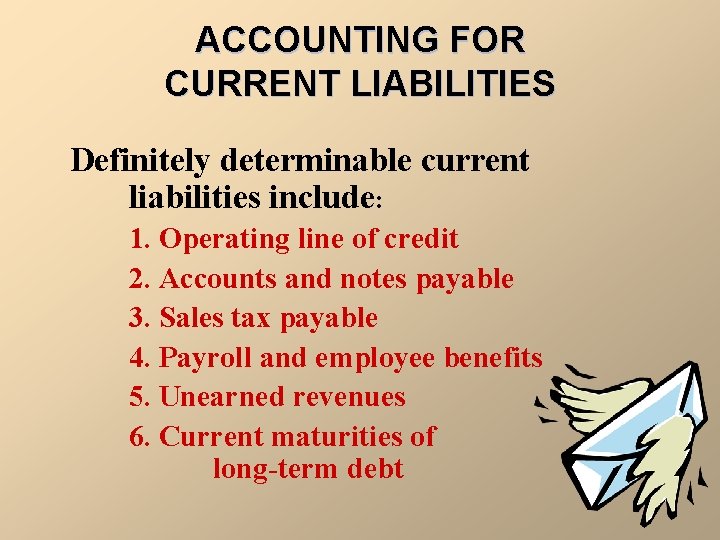 ACCOUNTING FOR CURRENT LIABILITIES Definitely determinable current liabilities include: 1. Operating line of credit