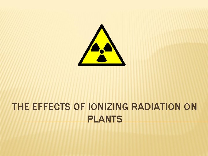 THE EFFECTS OF IONIZING RADIATION ON PLANTS 