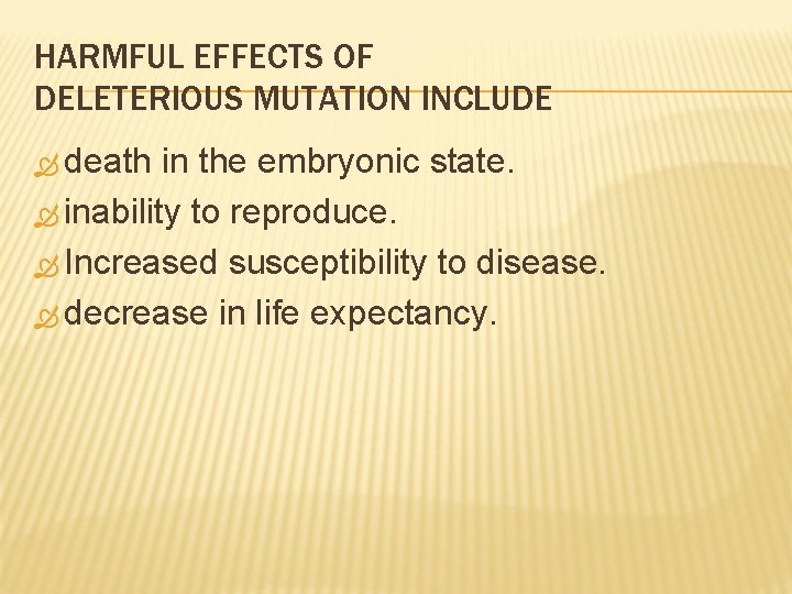 HARMFUL EFFECTS OF DELETERIOUS MUTATION INCLUDE death in the embryonic state. inability to reproduce.