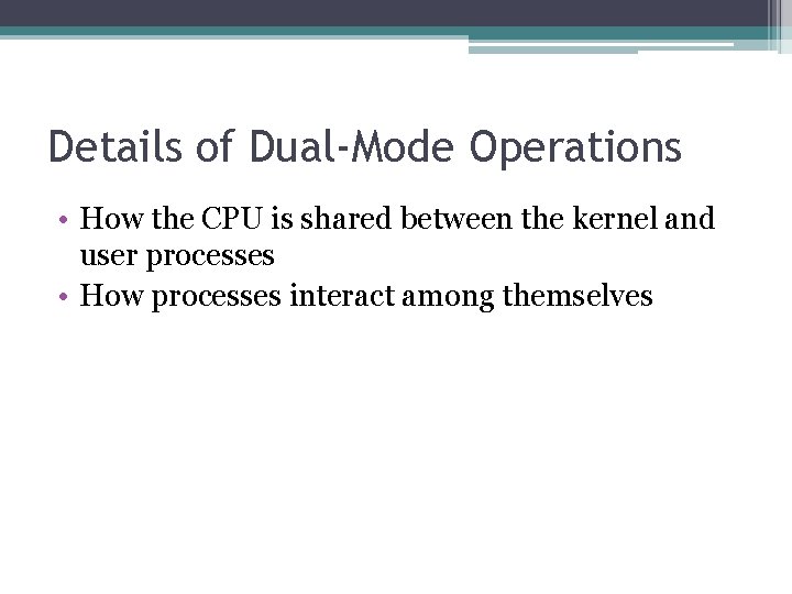 Details of Dual-Mode Operations • How the CPU is shared between the kernel and