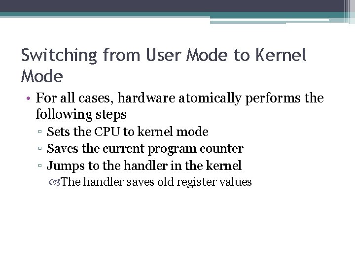 Switching from User Mode to Kernel Mode • For all cases, hardware atomically performs