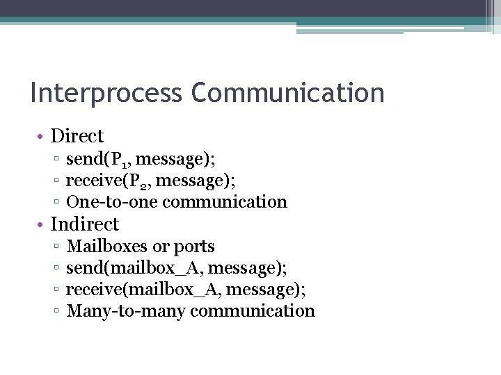 Interprocess Communication • Direct ▫ send(P 1, message); ▫ receive(P 2, message); ▫ One-to-one