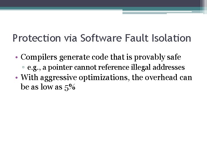 Protection via Software Fault Isolation • Compilers generate code that is provably safe ▫