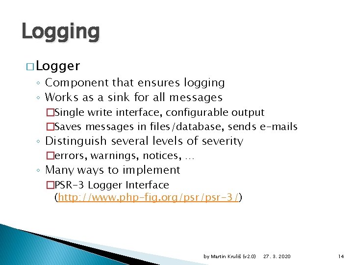 Logging � Logger ◦ Component that ensures logging ◦ Works as a sink for