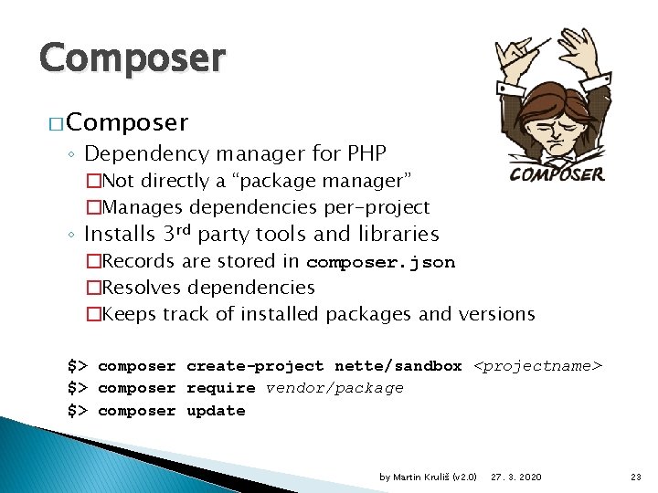 Composer � Composer ◦ Dependency manager for PHP �Not directly a “package manager” �Manages