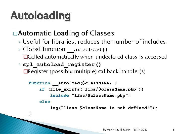 Autoloading � Automatic Loading of Classes ◦ Useful for libraries, reduces the number of