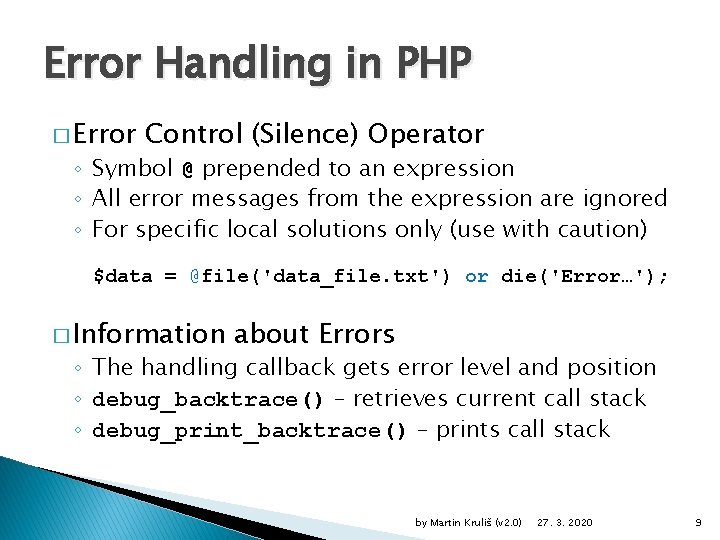 Error Handling in PHP � Error Control (Silence) Operator ◦ Symbol @ prepended to