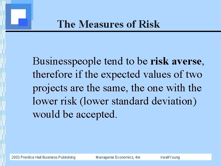 The Measures of Risk Businesspeople tend to be risk averse, therefore if the expected