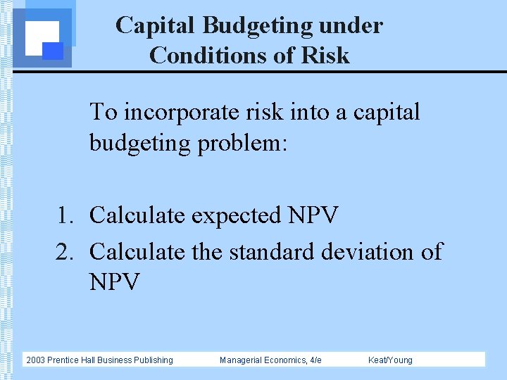 Capital Budgeting under Conditions of Risk To incorporate risk into a capital budgeting problem: