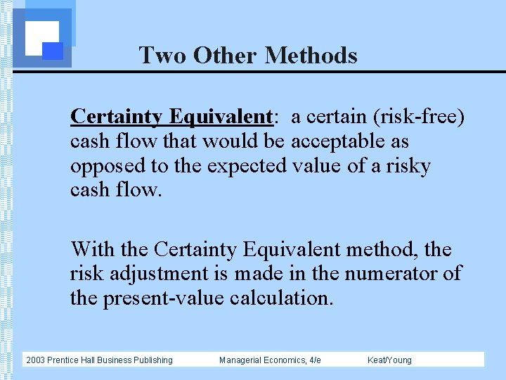 Two Other Methods Certainty Equivalent: a certain (risk-free) cash flow that would be acceptable