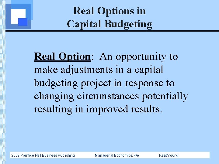 Real Options in Capital Budgeting Real Option: An opportunity to make adjustments in a
