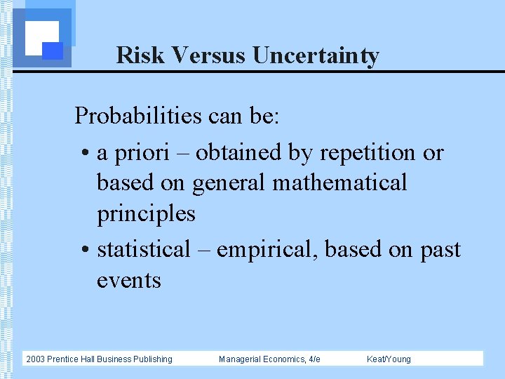 Risk Versus Uncertainty Probabilities can be: • a priori – obtained by repetition or