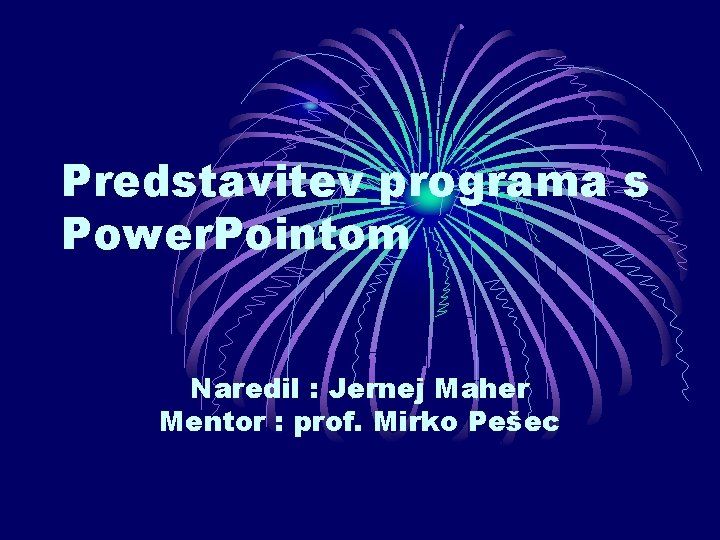 Predstavitev programa s Power. Pointom Naredil : Jernej Maher Mentor : prof. Mirko Pešec