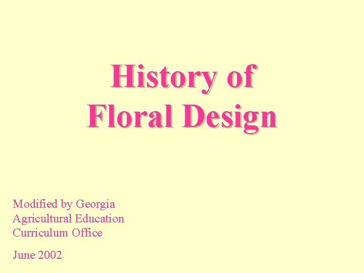 History of Floral Design Modified by Georgia Agricultural Education Curriculum Office June 2002 