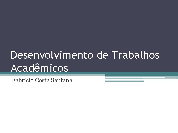 Desenvolvimento de Trabalhos Acadêmicos Fabrício Costa Santana 