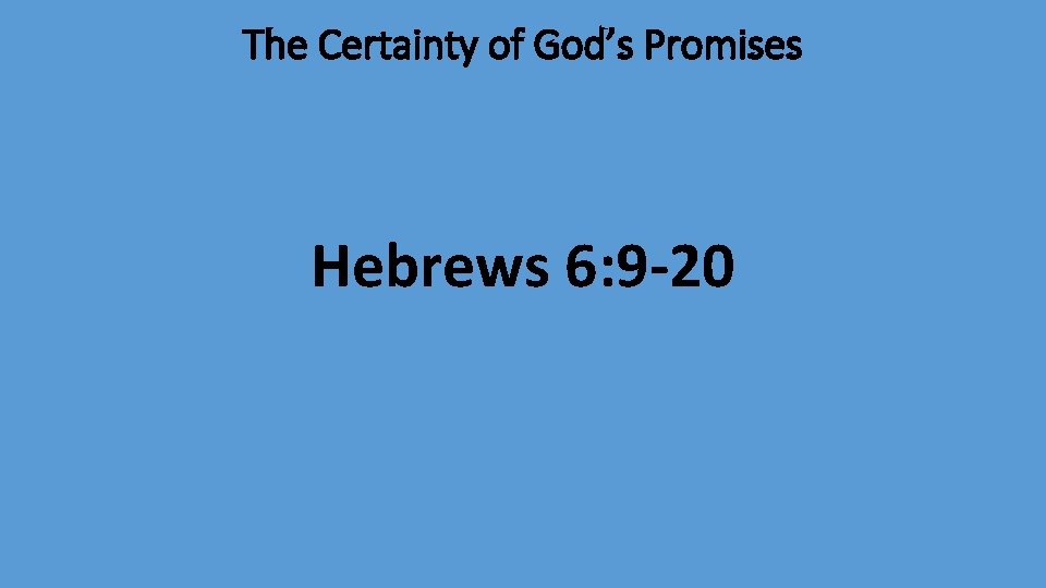 The Certainty of God’s Promises Hebrews 6: 9 -20 
