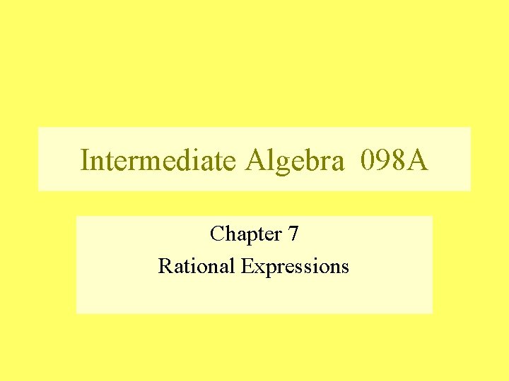 Intermediate Algebra 098 A Chapter 7 Rational Expressions 