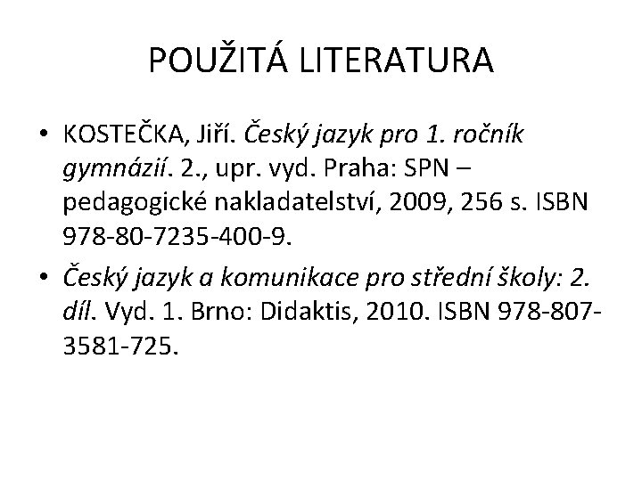 POUŽITÁ LITERATURA • KOSTEČKA, Jiří. Český jazyk pro 1. ročník gymnázií. 2. , upr.