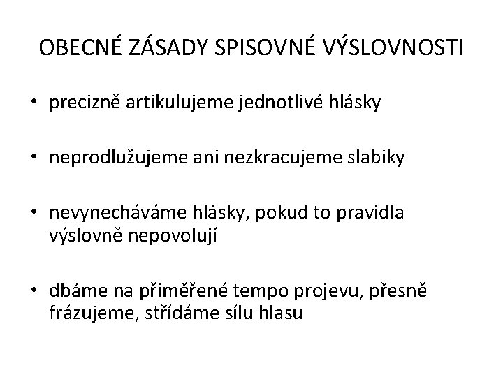 OBECNÉ ZÁSADY SPISOVNÉ VÝSLOVNOSTI • precizně artikulujeme jednotlivé hlásky • neprodlužujeme ani nezkracujeme slabiky