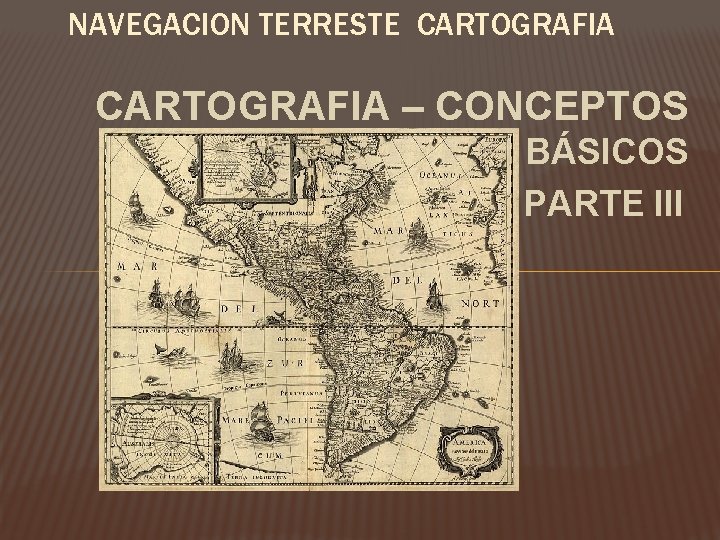 NAVEGACION TERRESTE CARTOGRAFIA – CONCEPTOS BÁSICOS PARTE III 