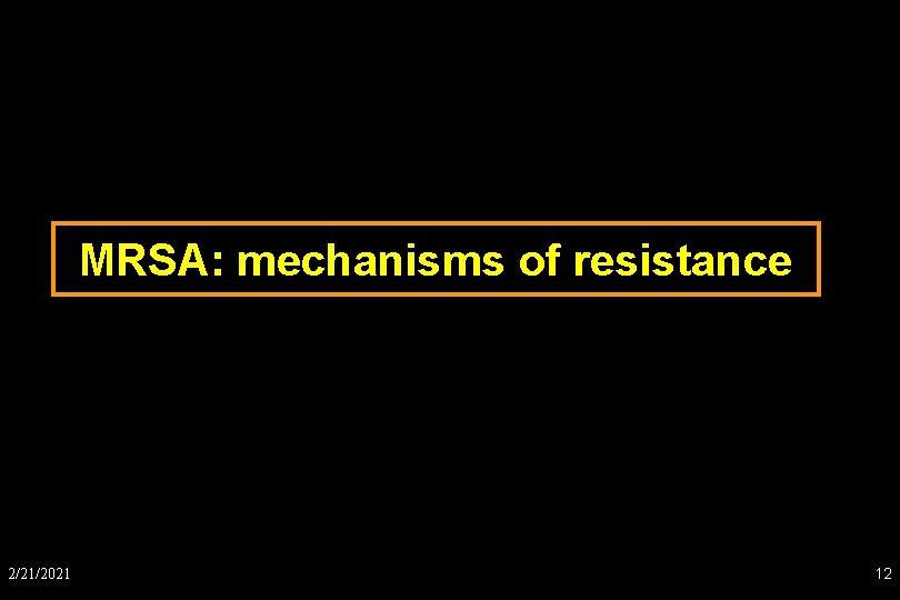 MRSA: mechanisms of resistance 2/21/2021 12 