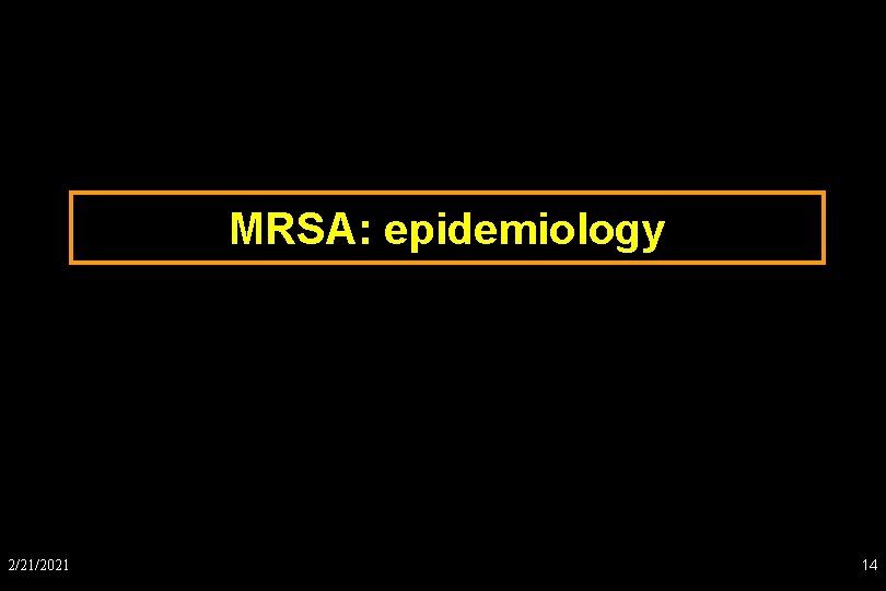MRSA: epidemiology 2/21/2021 14 