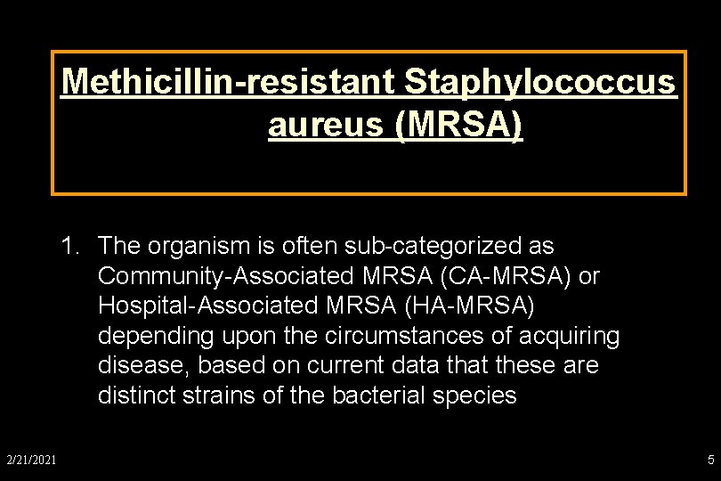 Methicillin-resistant Staphylococcus aureus (MRSA) 1. The organism is often sub-categorized as Community-Associated MRSA (CA-MRSA)