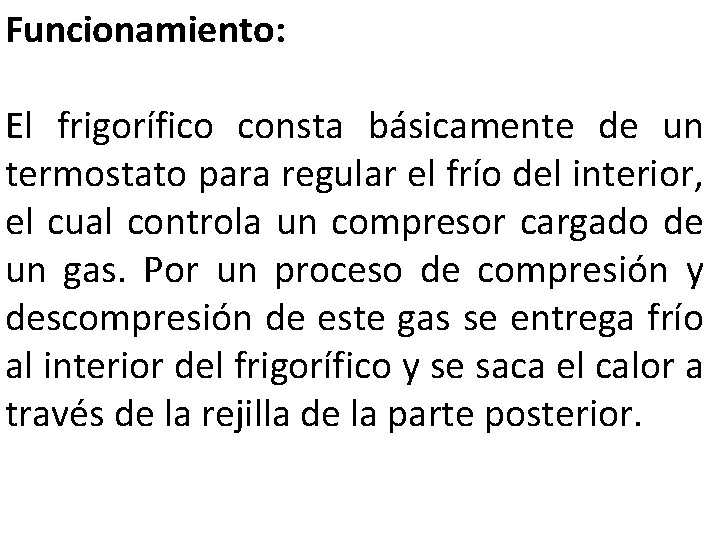 Funcionamiento: El frigorífico consta básicamente de un termostato para regular el frío del interior,