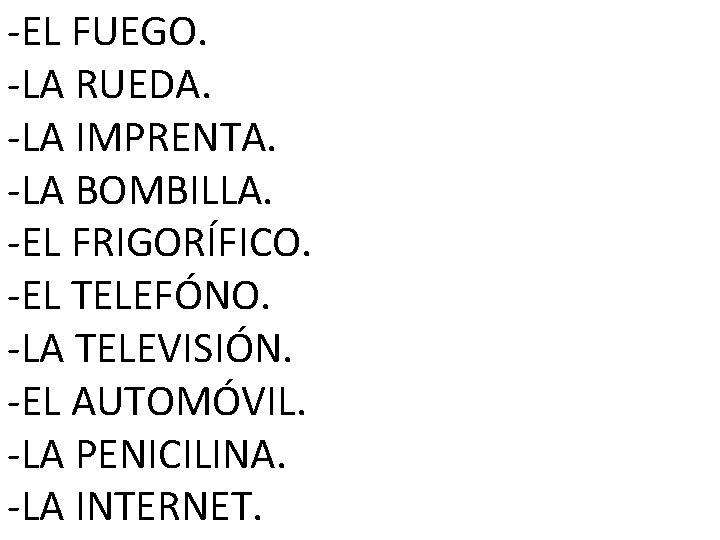 -EL FUEGO. -LA RUEDA. -LA IMPRENTA. -LA BOMBILLA. -EL FRIGORÍFICO. -EL TELEFÓNO. -LA TELEVISIÓN.