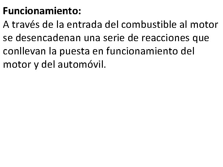 Funcionamiento: A través de la entrada del combustible al motor se desencadenan una serie