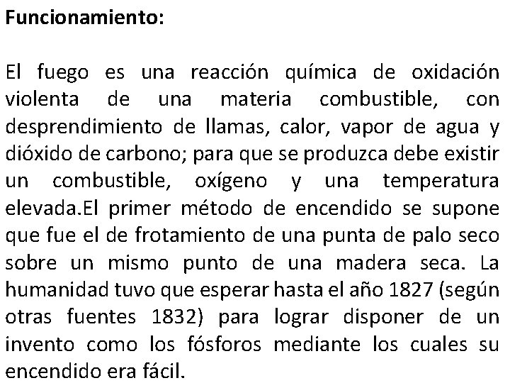 Funcionamiento: El fuego es una reacción química de oxidación violenta de una materia combustible,