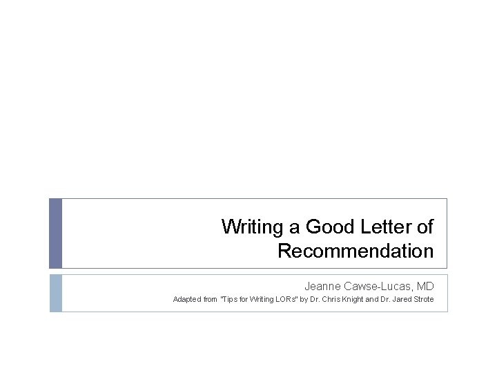 Writing a Good Letter of Recommendation Jeanne Cawse-Lucas, MD Adapted from “Tips for Writing