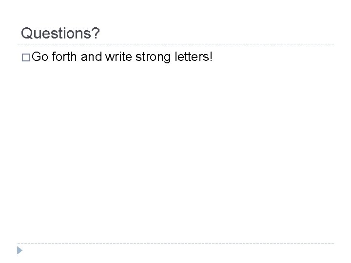 Questions? � Go forth and write strong letters! 