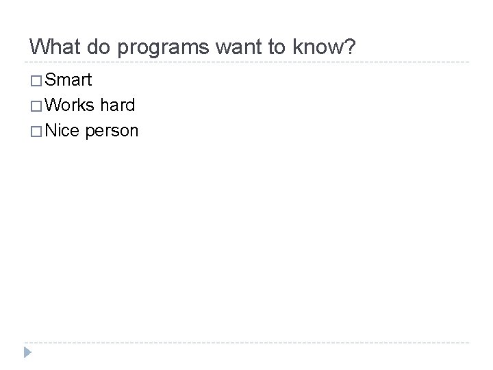 What do programs want to know? � Smart � Works hard � Nice person