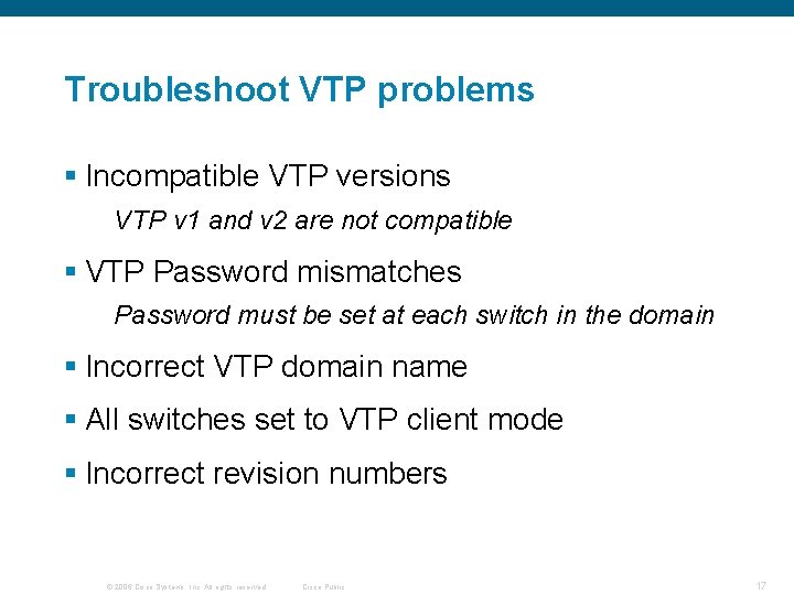 Troubleshoot VTP problems § Incompatible VTP versions VTP v 1 and v 2 are