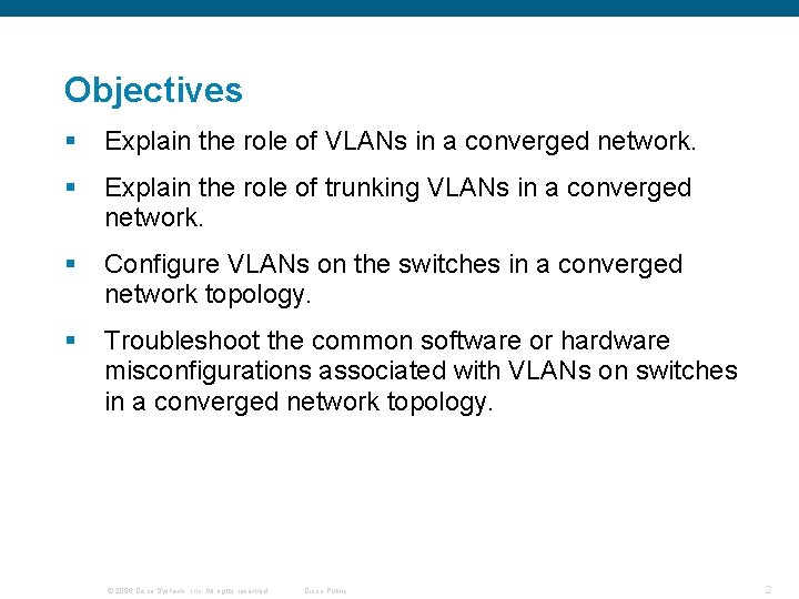 Objectives § Explain the role of VLANs in a converged network. § Explain the