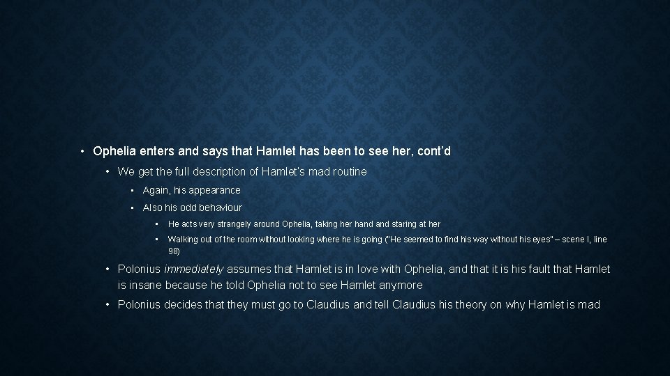 • Ophelia enters and says that Hamlet has been to see her, cont’d • Ophelia enters and says that Hamlet has been to see her, cont’d